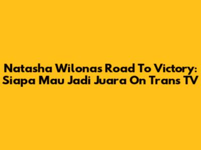 Natasha Wilona's Road To Victory: Siapa Mau Jadi Juara On Trans TV