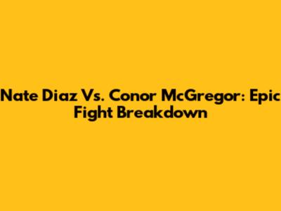 Nate Diaz Vs. Conor McGregor: Epic Fight Breakdown