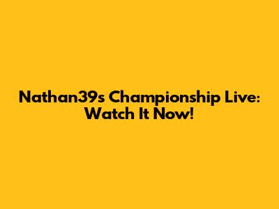 Nathan39s Championship Live: Watch It Now!