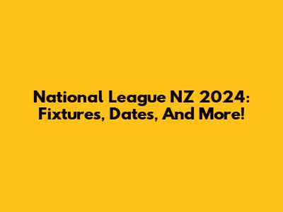 National League NZ 2024: Fixtures, Dates, And More!