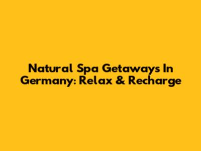 Natural Spa Getaways In Germany: Relax & Recharge