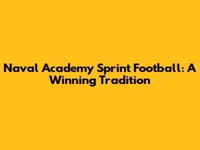 Naval Academy Sprint Football: A Winning Tradition