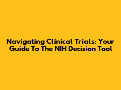 Navigating Clinical Trials: Your Guide To The NIH Decision Tool