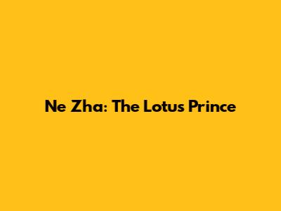 Ne Zha: The Lotus Prince