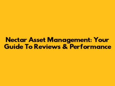 Nectar Asset Management: Your Guide To Reviews & Performance