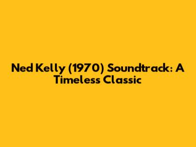 Ned Kelly (1970) Soundtrack: A Timeless Classic