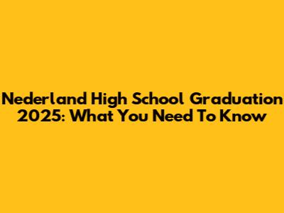 Nederland High School Graduation 2025: What You Need To Know
