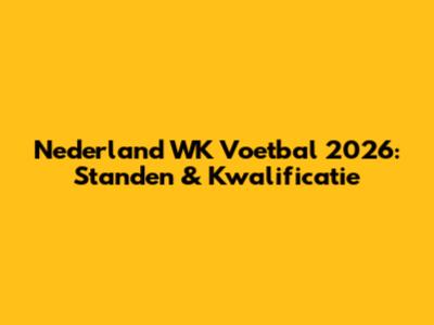 Nederland WK Voetbal 2026: Standen & Kwalificatie