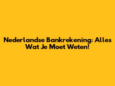 Nederlandse Bankrekening: Alles Wat Je Moet Weten!