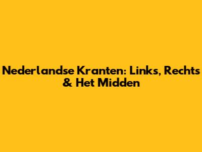 Nederlandse Kranten: Links, Rechts & Het Midden
