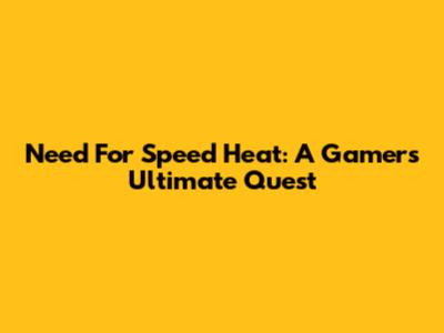 Need For Speed Heat: A Gamer's Ultimate Quest