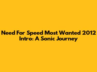 Need For Speed Most Wanted 2012 Intro: A Sonic Journey