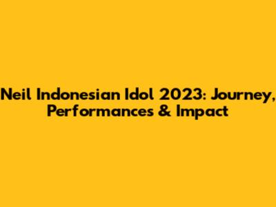 Neil Indonesian Idol 2023: Journey, Performances & Impact