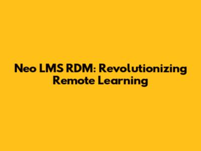 Neo LMS RDM: Revolutionizing Remote Learning