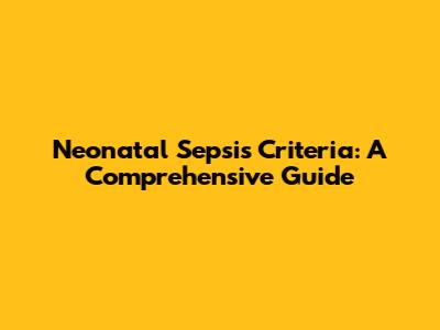 Neonatal Sepsis Criteria: A Comprehensive Guide