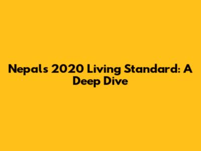 Nepal's 2020 Living Standard: A Deep Dive
