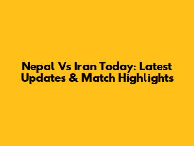 Nepal Vs Iran Today: Latest Updates & Match Highlights