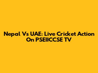 Nepal Vs UAE: Live Cricket Action On PSEIICCSE TV