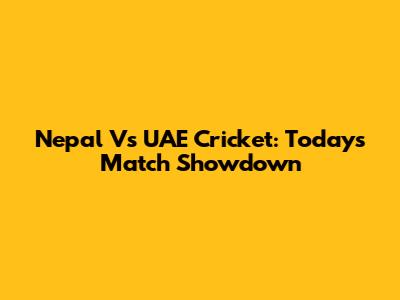 Nepal Vs UAE Cricket: Today's Match Showdown