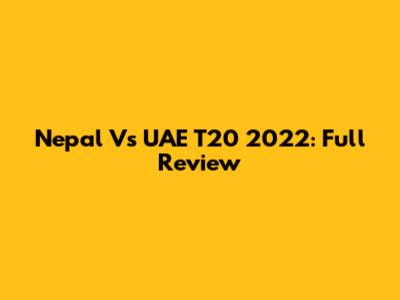 Nepal Vs UAE T20 2022: Full Review