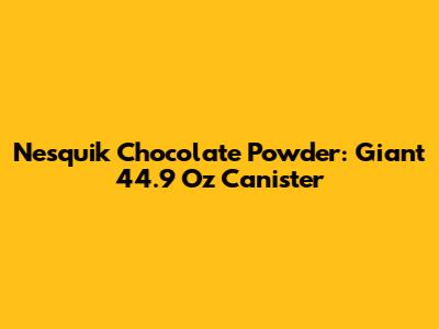 Nesquik Chocolate Powder: Giant 44.9 Oz Canister