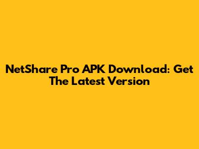 NetShare Pro APK Download: Get The Latest Version