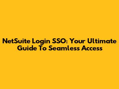 NetSuite Login SSO: Your Ultimate Guide To Seamless Access