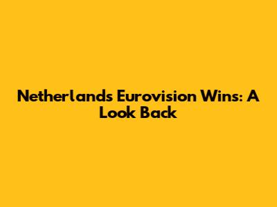 Netherlands Eurovision Wins: A Look Back