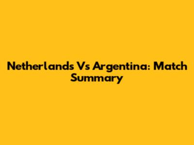 Netherlands Vs Argentina: Match Summary