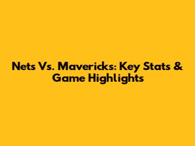 Nets Vs. Mavericks: Key Stats & Game Highlights