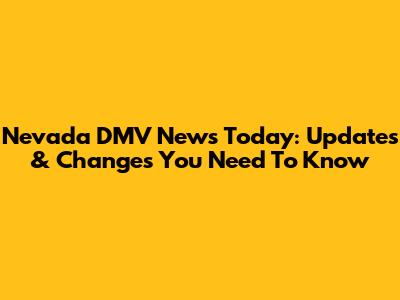 Nevada DMV News Today: Updates & Changes You Need To Know