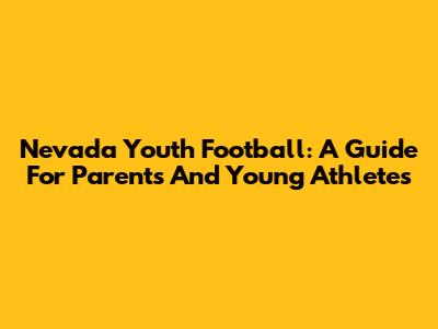 Nevada Youth Football: A Guide For Parents And Young Athletes