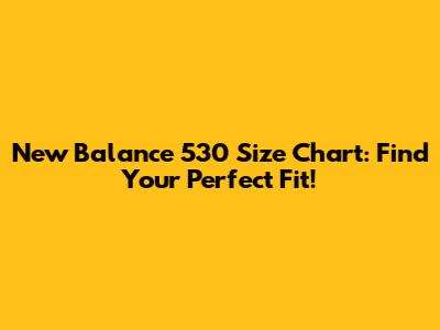 New Balance 530 Size Chart: Find Your Perfect Fit!