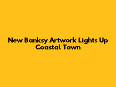 New Banksy Artwork Lights Up Coastal Town