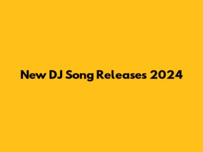 New DJ Song Releases 2024