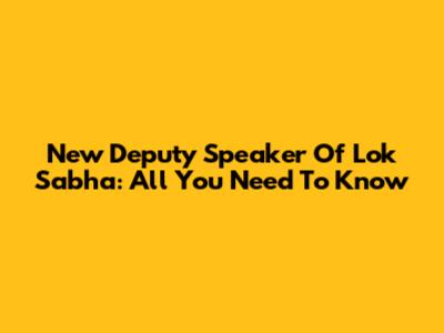 New Deputy Speaker Of Lok Sabha: All You Need To Know
