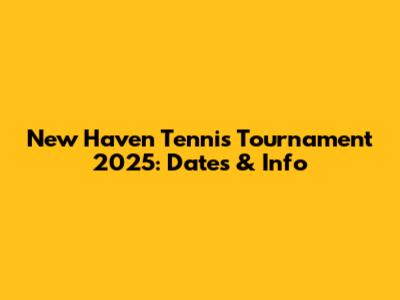 New Haven Tennis Tournament 2025: Dates & Info