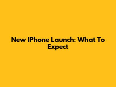 New IPhone Launch: What To Expect