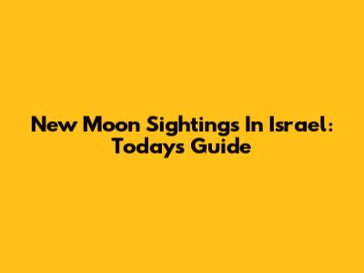 New Moon Sightings In Israel: Today's Guide