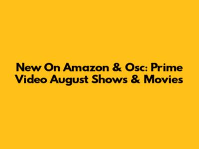 New On Amazon & Osc: Prime Video August Shows & Movies