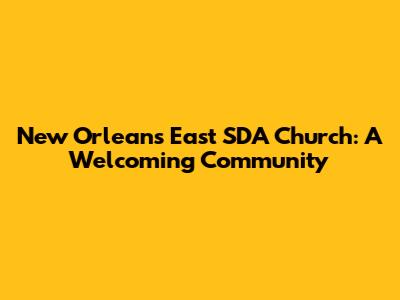 New Orleans East SDA Church: A Welcoming Community