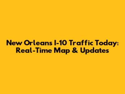 New Orleans I-10 Traffic Today: Real-Time Map & Updates