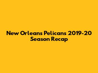 New Orleans Pelicans 2019-20 Season Recap