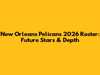 New Orleans Pelicans 2026 Roster: Future Stars & Depth