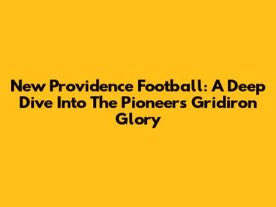 New Providence Football: A Deep Dive Into The Pioneers' Gridiron Glory