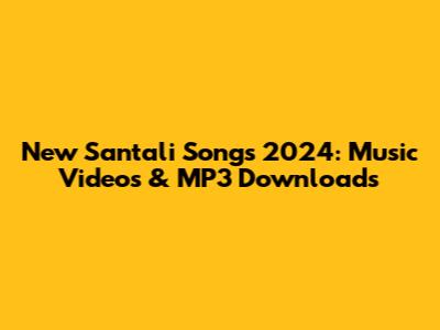 New Santali Songs 2024: Music Videos & MP3 Downloads