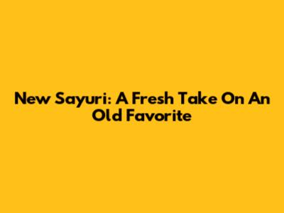 New Sayuri: A Fresh Take On An Old Favorite