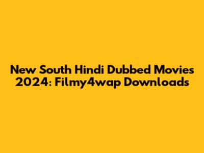 New South Hindi Dubbed Movies 2024: Filmy4wap Downloads