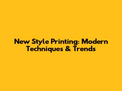 New Style Printing: Modern Techniques & Trends
