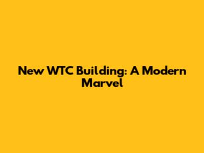 New WTC Building: A Modern Marvel